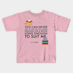 You can never get a cup of tea large enough or a book long enough to suit me. - C.S. Lewis Kids T-Shirt